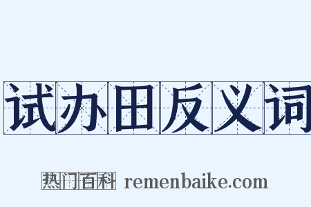 试办田反义词是什么意思的图片